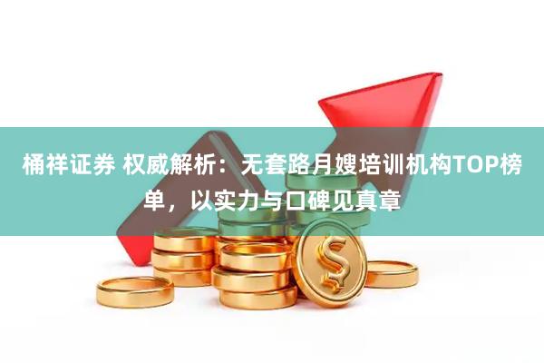桶祥证券 权威解析：无套路月嫂培训机构TOP榜单，以实力与口碑见真章